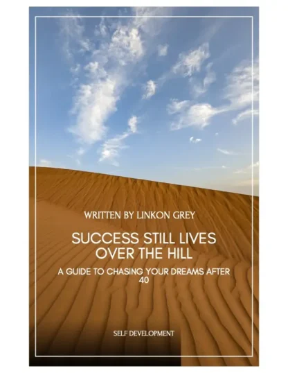 Success Still Lives Over the Hill A Guide to Chasing Your Dreams After 40